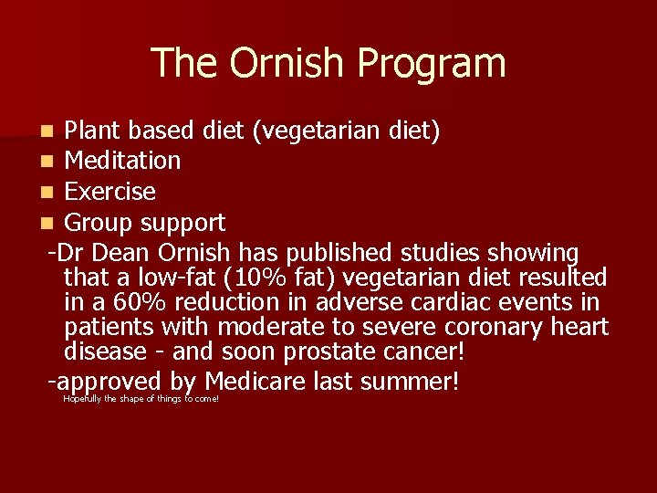 The Ornish Program Plant based diet (vegetarian diet) Meditation Exercise Group support -Dr Dean