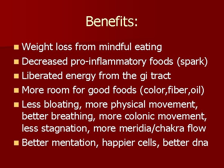 Benefits: n Weight loss from mindful eating n Decreased pro-inflammatory foods (spark) n Liberated