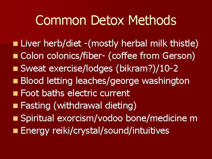 Common Detox Methods n Liver herb/diet -(mostly herbal milk thistle) n Colon colonics/fiber- (coffee
