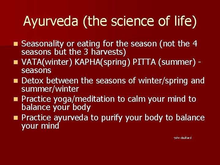 Ayurveda (the science of life) n n n Seasonality or eating for the season