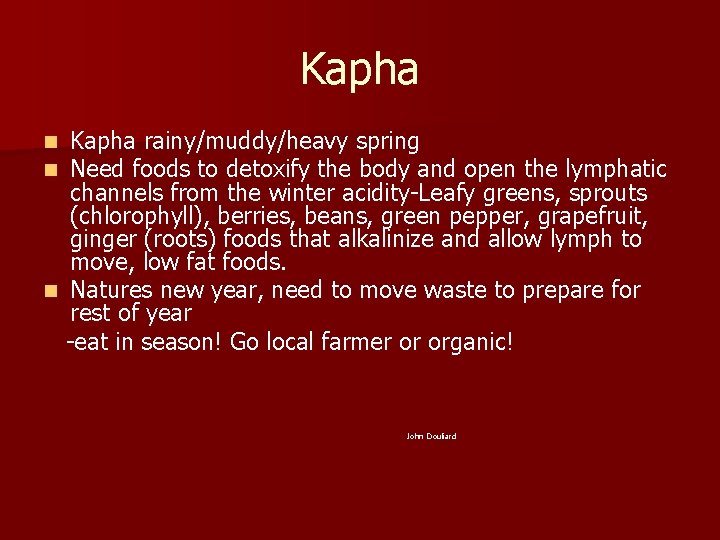 Kapha rainy/muddy/heavy spring Need foods to detoxify the body and open the lymphatic channels