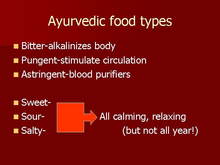Ayurvedic food types n Bitter-alkalinizes body n Pungent-stimulate circulation n Astringent-blood purifiers n Sweetn