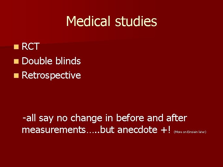 Medical studies n RCT n Double blinds n Retrospective -all say no change in