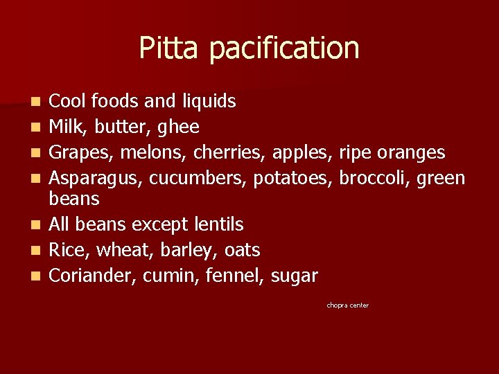 Pitta pacification n n n Cool foods and liquids Milk, butter, ghee Grapes, melons,