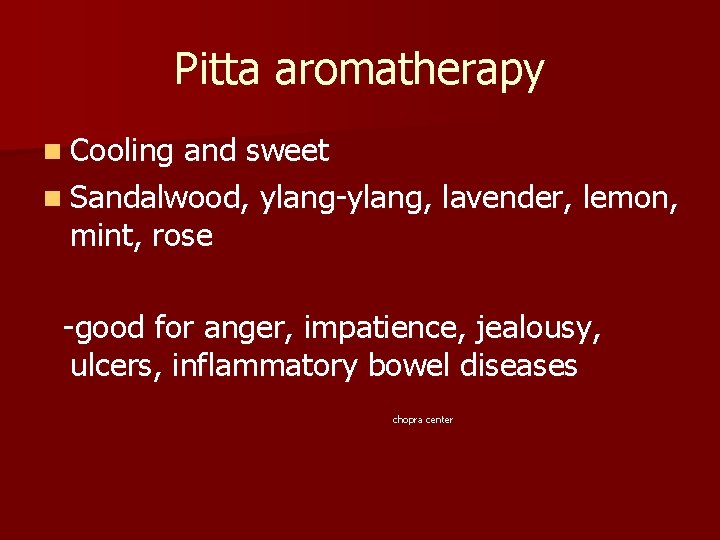 Pitta aromatherapy n Cooling and sweet n Sandalwood, ylang-ylang, lavender, lemon, mint, rose -good