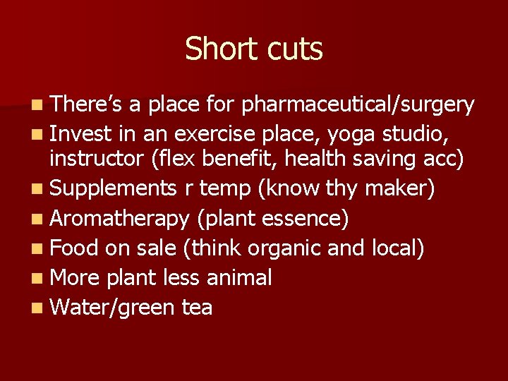 Short cuts n There’s a place for pharmaceutical/surgery n Invest in an exercise place,