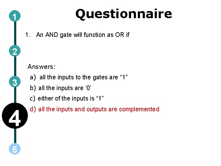 Questionnaire 1 1. An AND gate will function as OR if 2 Answers: 3