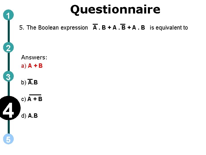Questionnaire 1 5. The Boolean expression A. B + A. B is equivalent to