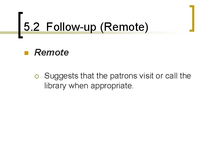 5. 2 Follow-up (Remote) n Remote ¡ Suggests that the patrons visit or call