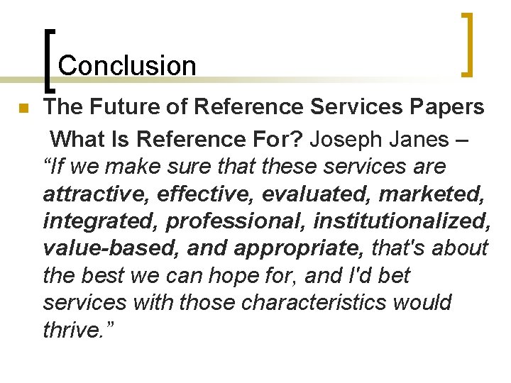 Conclusion n The Future of Reference Services Papers What Is Reference For? Joseph Janes