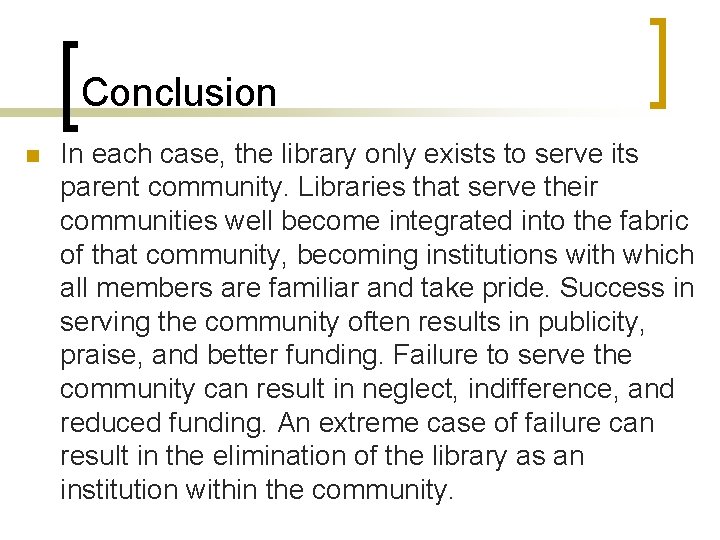 Conclusion n In each case, the library only exists to serve its parent community.