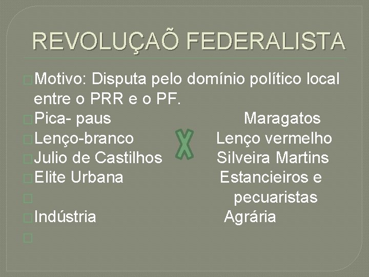 REVOLUÇAÕ FEDERALISTA �Motivo: Disputa pelo domínio político local entre o PRR e o PF.
