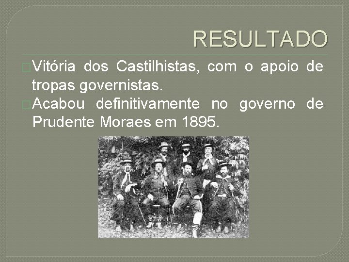 RESULTADO �Vitória dos Castilhistas, com o apoio de tropas governistas. �Acabou definitivamente no governo