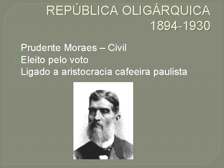 REPÚBLICA OLIGÁRQUICA 1894 -1930 �Prudente Moraes – Civil �Eleito pelo voto �Ligado a aristocracia