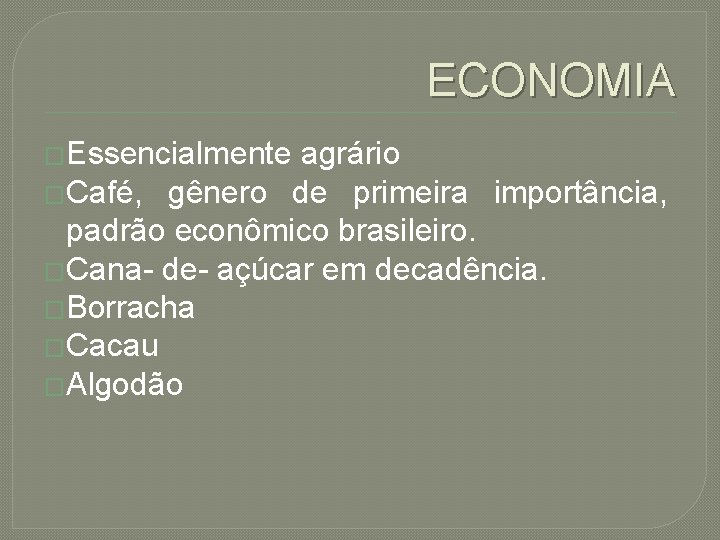 ECONOMIA �Essencialmente agrário �Café, gênero de primeira importância, padrão econômico brasileiro. �Cana- de- açúcar