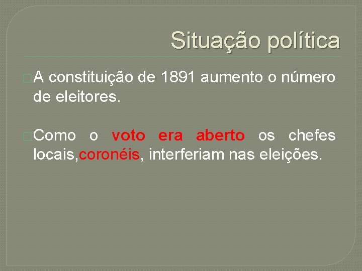 Situação política �A constituição de 1891 aumento o número de eleitores. �Como o voto