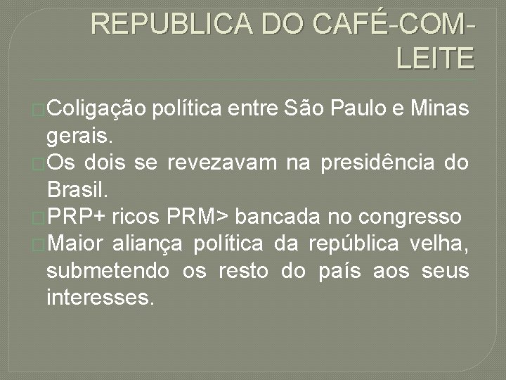 REPUBLICA DO CAFÉ-COMLEITE �Coligação política entre São Paulo e Minas gerais. �Os dois se