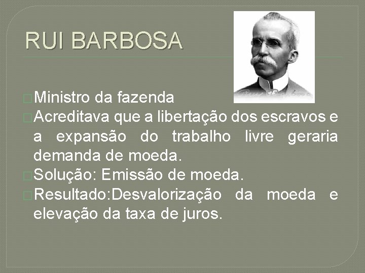 RUI BARBOSA �Ministro da fazenda �Acreditava que a libertação dos escravos e a expansão