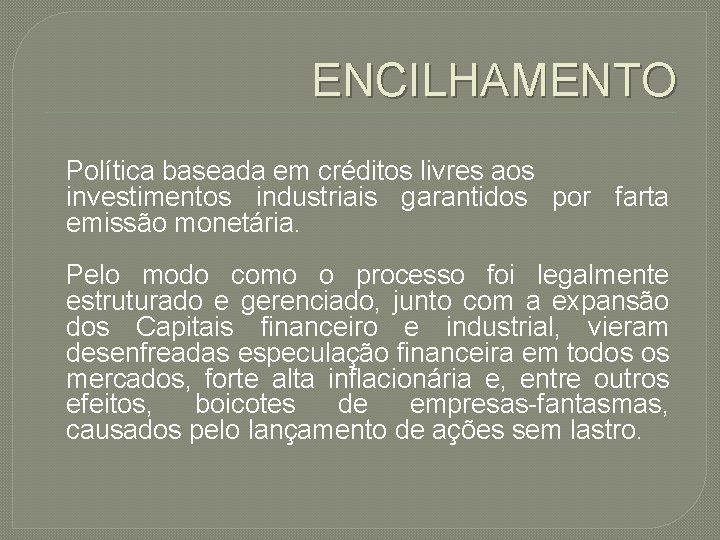 ENCILHAMENTO Política baseada em créditos livres aos investimentos industriais garantidos por farta emissão monetária.