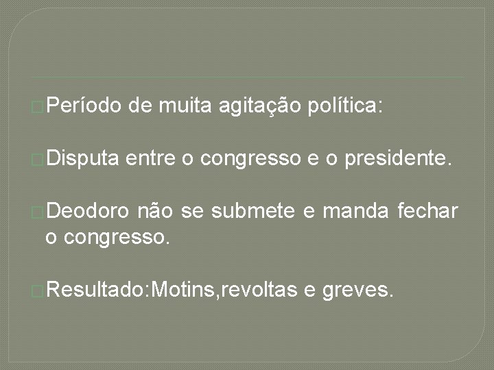 �Período de muita agitação política: �Disputa entre o congresso e o presidente. �Deodoro não