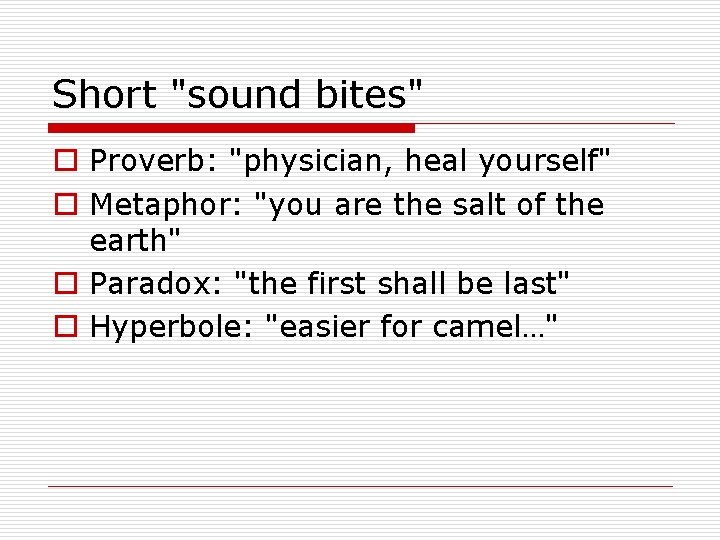 Short "sound bites" o Proverb: "physician, heal yourself" o Metaphor: "you are the salt