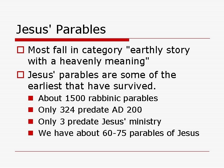 Jesus' Parables o Most fall in category "earthly story with a heavenly meaning" o