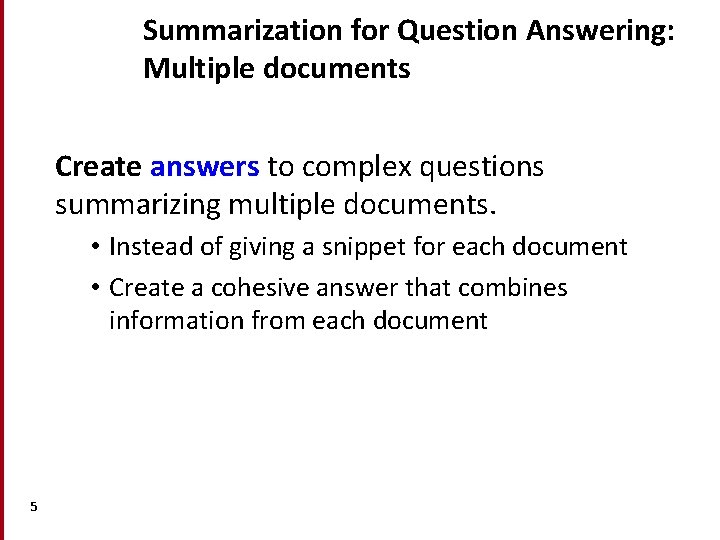Summarization for Question Answering: Multiple documents Create answers to complex questions summarizing multiple documents. Summarization for Question Answering: Multiple documents Create answers to complex questions summarizing multiple documents.