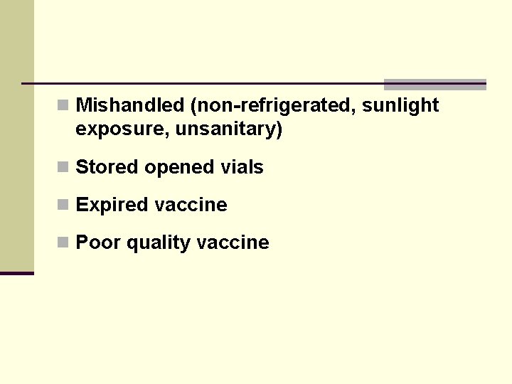 n Mishandled (non-refrigerated, sunlight exposure, unsanitary) n Stored opened vials n Expired vaccine n