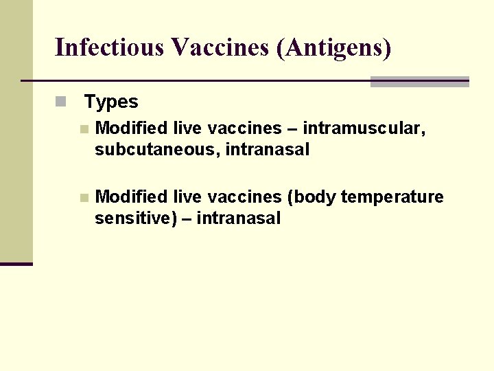 Infectious Vaccines (Antigens) n Types n Modified live vaccines – intramuscular, subcutaneous, intranasal n