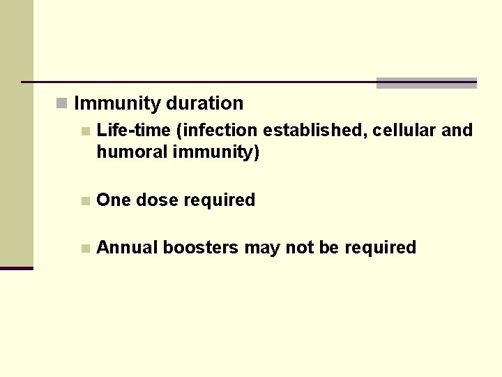 n Immunity duration n Life-time (infection established, cellular and humoral immunity) n One dose