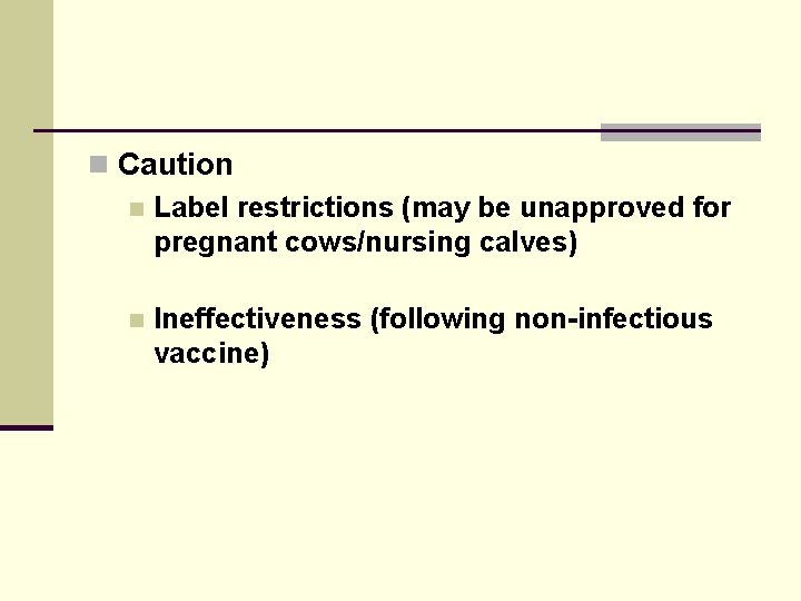 n Caution n Label restrictions (may be unapproved for pregnant cows/nursing calves) n Ineffectiveness