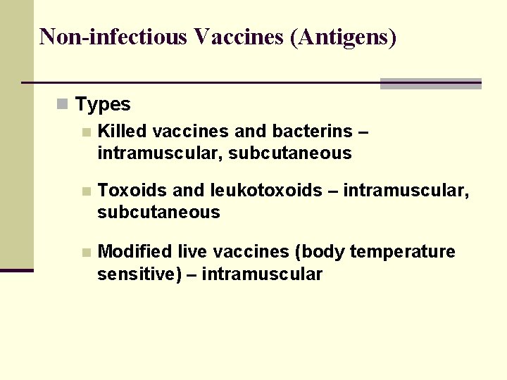 Non-infectious Vaccines (Antigens) n Types n Killed vaccines and bacterins – intramuscular, subcutaneous n