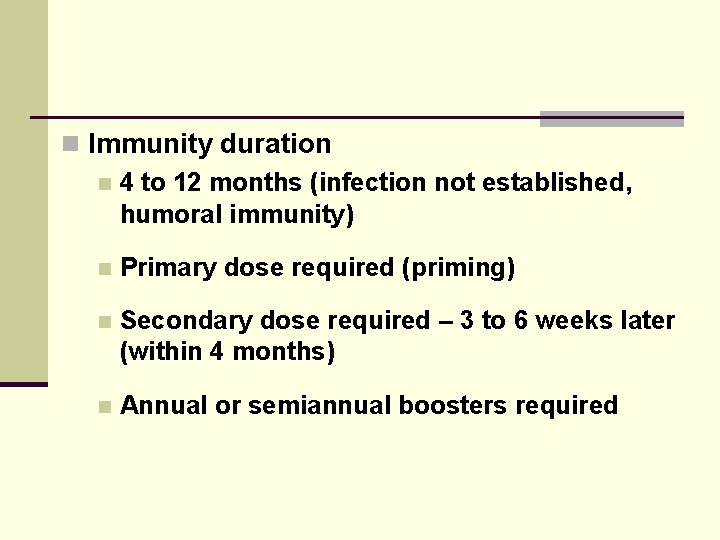 n Immunity duration n 4 to 12 months (infection not established, humoral immunity) n