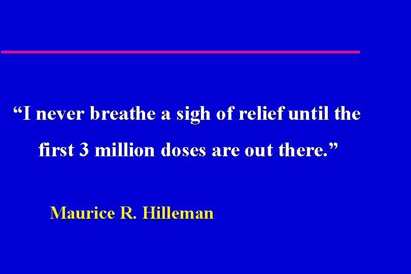 “I never breathe a sigh of relief until the first 3 million doses are