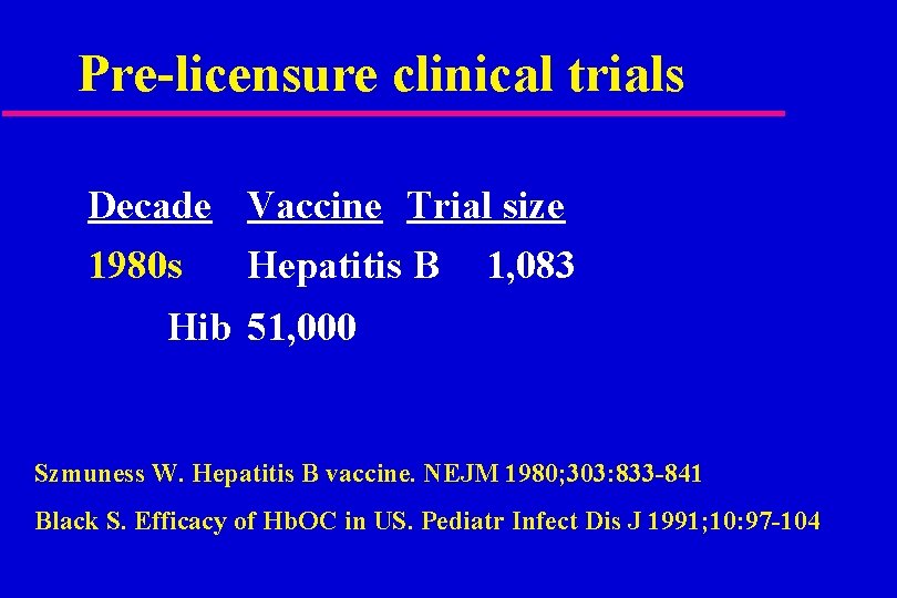 Pre-licensure clinical trials Decade Vaccine Trial size 1980 s Hepatitis B 1, 083 Hib