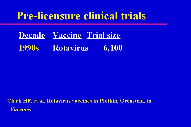 Pre-licensure clinical trials Decade Vaccine Trial size 1990 s Rotavirus 6, 100 Clark HF,
