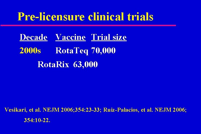 Pre-licensure clinical trials Decade Vaccine Trial size 2000 s Rota. Teq 70, 000 Rota.