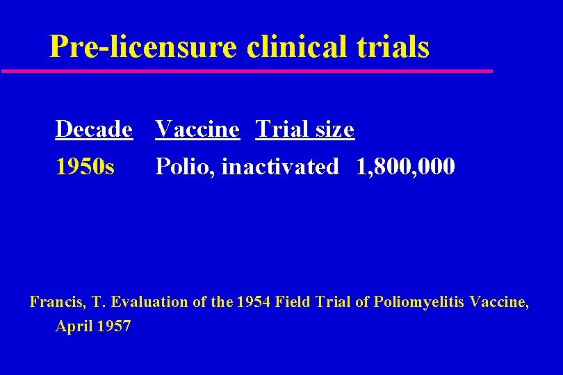 Pre-licensure clinical trials Decade Vaccine Trial size 1950 s Polio, inactivated 1, 800, 000