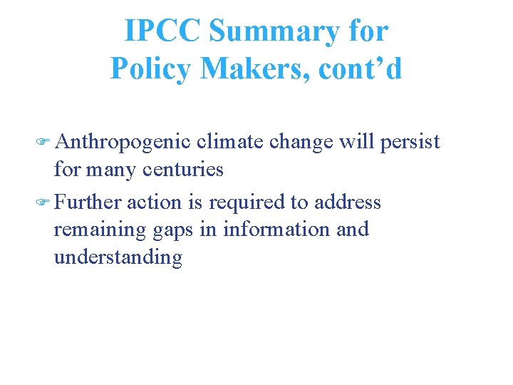 IPCC Summary for Policy Makers, cont’d Anthropogenic climate change will persist for many centuries