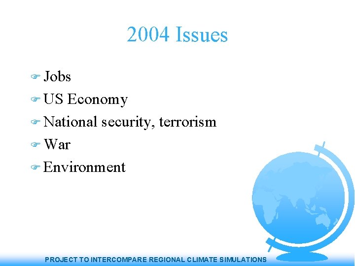 2004 Issues Jobs US Economy National security, terrorism War Environment PROJECT TO INTERCOMPARE REGIONAL