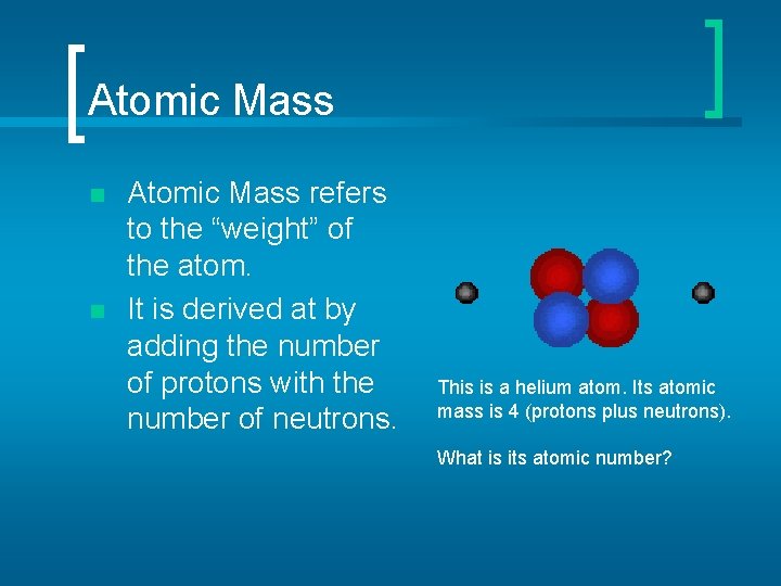 Atomic Mass n n Atomic Mass refers to the “weight” of the atom. It