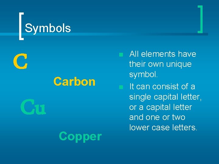 Symbols C Cu n Carbon Copper n All elements have their own unique symbol.