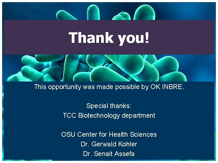 Thank you! This opportunity was made possible by OK INBRE. Special thanks: TCC Biotechnology