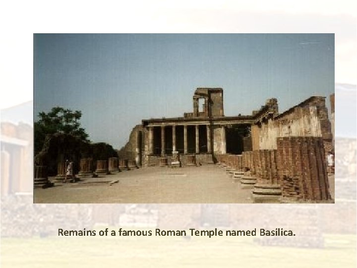 Remains of a famous Roman Temple named Basilica. 