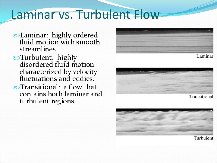 Laminar vs. Turbulent Flow Laminar: highly ordered fluid motion with smooth streamlines. Turbulent: highly