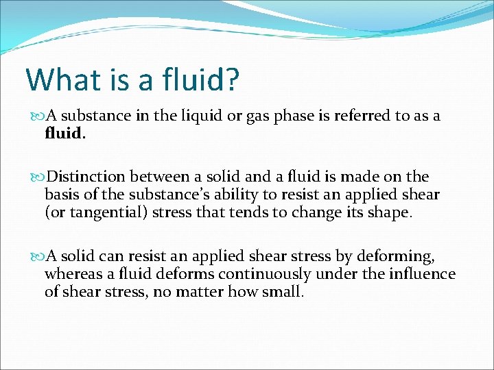 What is a fluid? A substance in the liquid or gas phase is referred