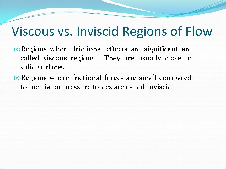 Viscous vs. Inviscid Regions of Flow Regions where frictional effects are significant are called