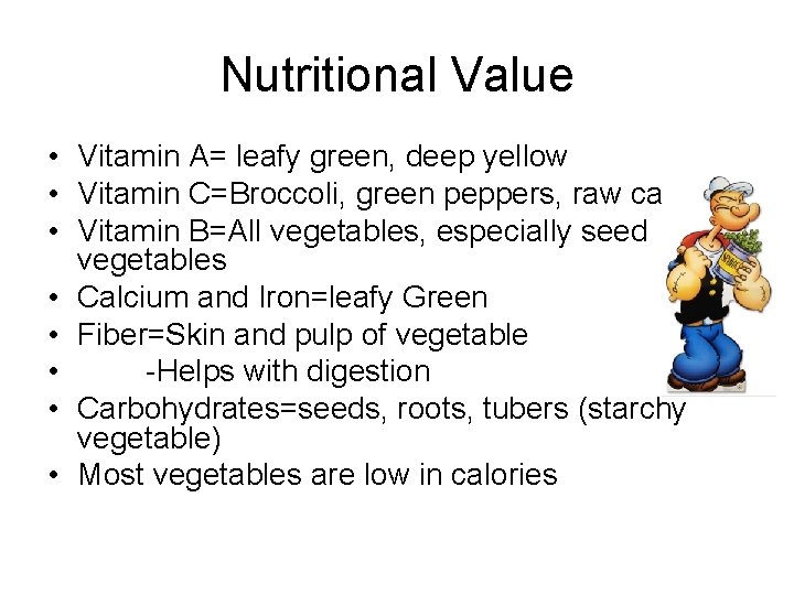 Nutritional Value • Vitamin A= leafy green, deep yellow • Vitamin C=Broccoli, green peppers,