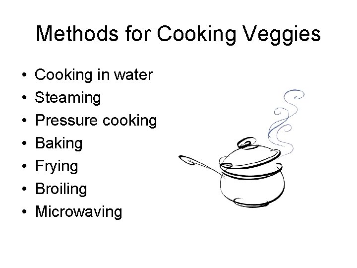 Methods for Cooking Veggies • • Cooking in water Steaming Pressure cooking Baking Frying
