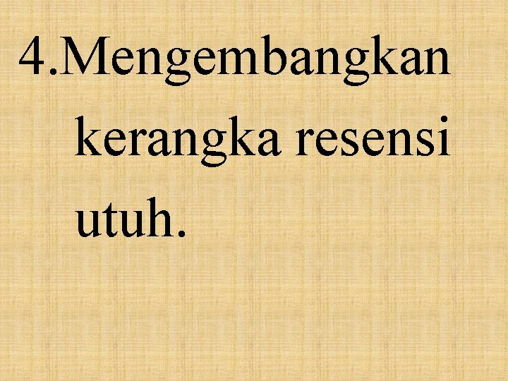 4. Mengembangkan kerangka resensi utuh. 